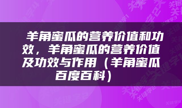  羊角蜜瓜的营养价值和功效，羊角蜜瓜的营养价值及功效与作用（羊角蜜瓜百度百科） 