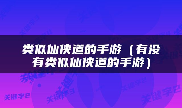 类似仙侠道的手游（有没有类似仙侠道的手游）