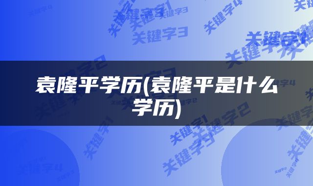 袁隆平学历(袁隆平是什么学历)