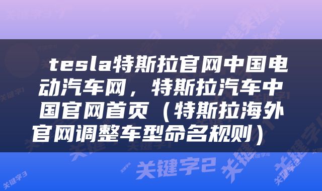  tesla特斯拉官网中国电动汽车网，特斯拉汽车中国官网首页（特斯拉海外官网调整车型命名规则） 