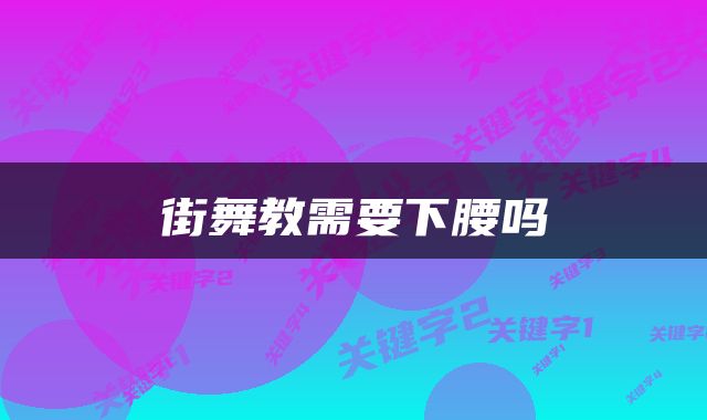 街舞教需要下腰吗