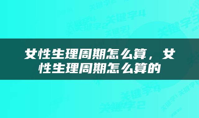 女性生理周期怎么算，女性生理周期怎么算的