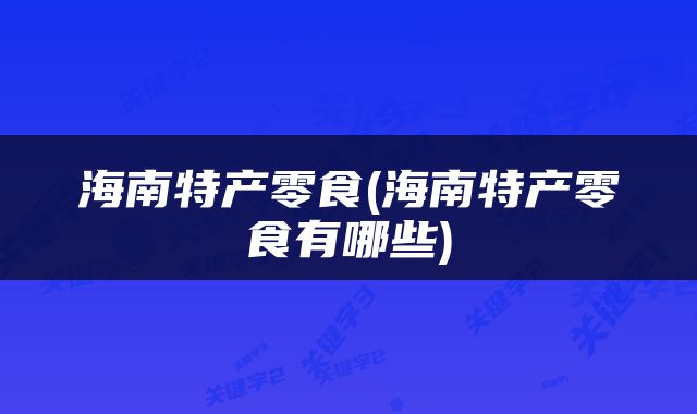 海南特产零食(海南特产零食有哪些)