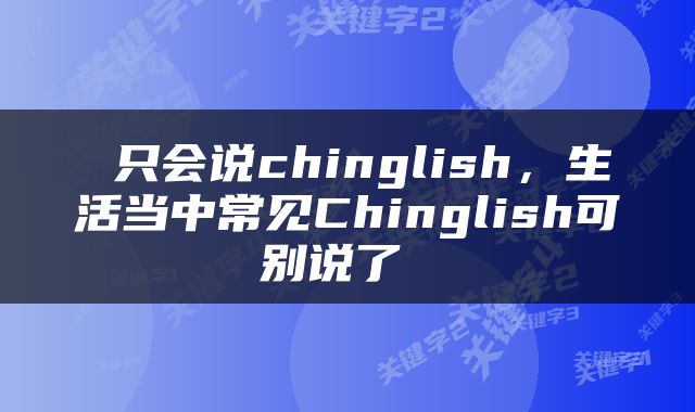  只会说chinglish，生活当中常见Chinglish可别说了 