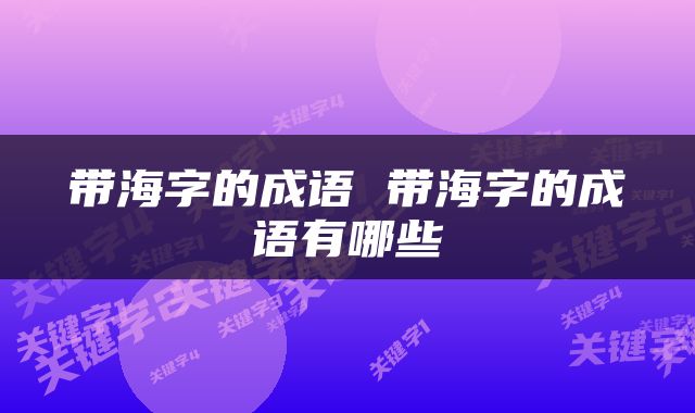 带海字的成语 带海字的成语有哪些
