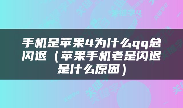 手机是苹果4为什么qq总闪退（苹果手机老是闪退是什么原因）
