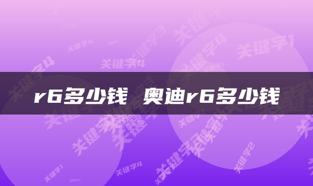 r6多少钱 奥迪r6多少钱