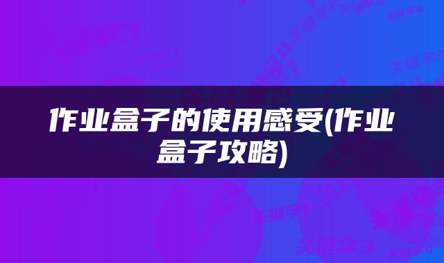 作业盒子的使用感受(作业盒子攻略)