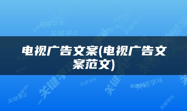 电视广告文案(电视广告文案范文)