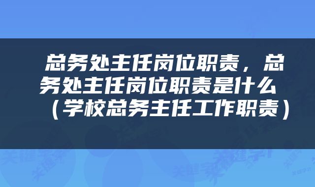  总务处主任岗位职责，总务处主任岗位职责是什么（学校总务主任工作职责） 