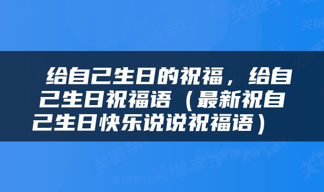  给自己生日的祝福，给自己生日祝福语（最新祝自己生日快乐说说祝福语） 