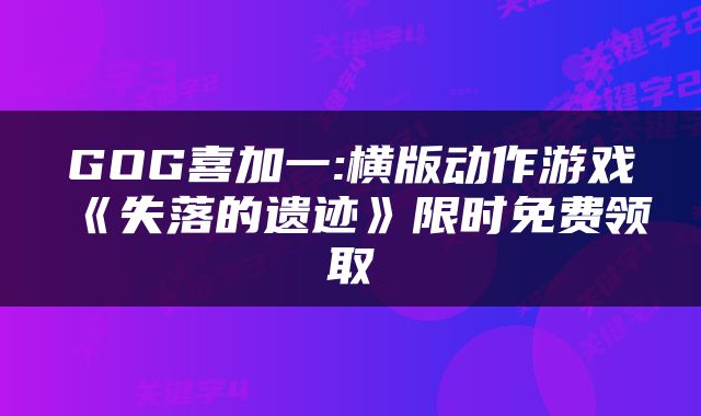 GOG喜加一:横版动作游戏《失落的遗迹》限时免费领取