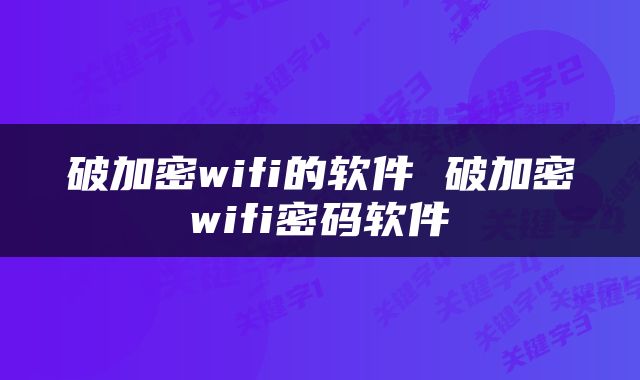 破加密wifi的软件 破加密wifi密码软件