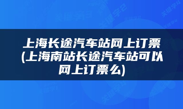 上海长途汽车站网上订票(上海南站长途汽车站可以网上订票么)