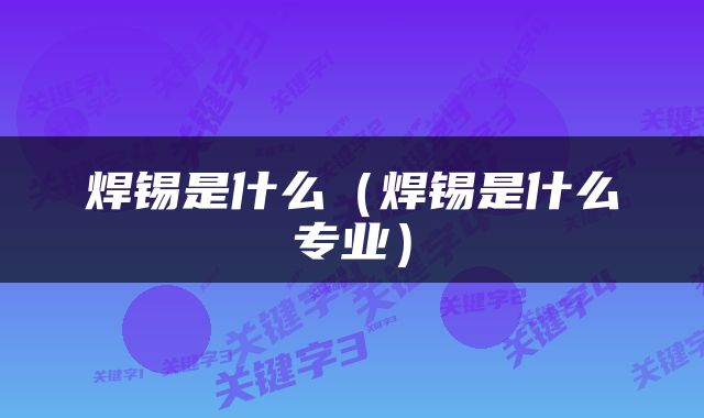 焊锡是什么（焊锡是什么专业）