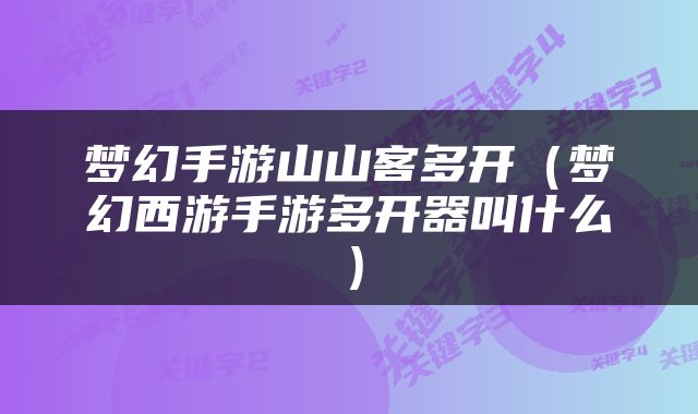 梦幻手游山山客多开（梦幻西游手游多开器叫什么）