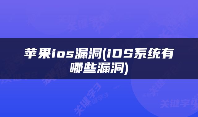 苹果ios漏洞(iOS系统有哪些漏洞)