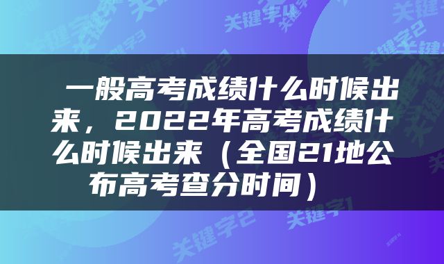  一般高考成绩什么时候出来，2022年高考成绩什么时候出来（全国21地公布高考查分时间） 
