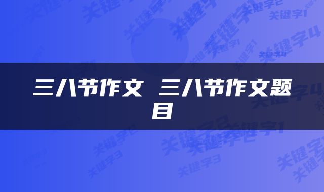 三八节作文 三八节作文题目