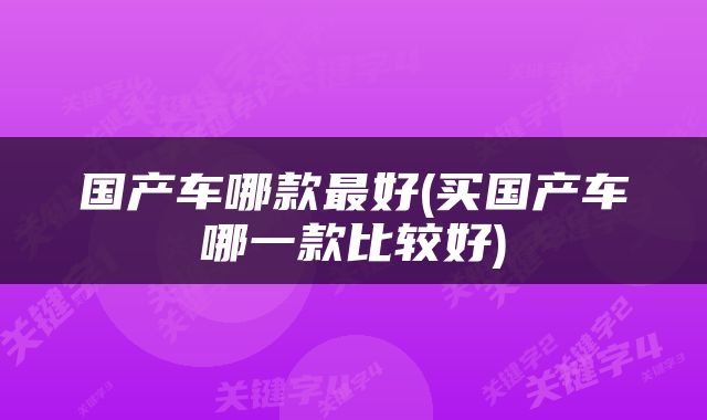 国产车哪款最好(买国产车哪一款比较好)