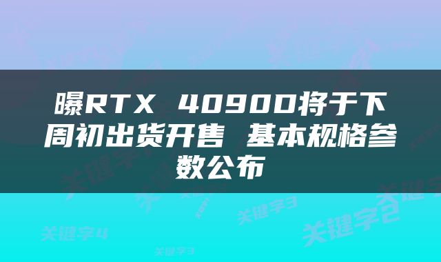 曝RTX 4090D将于下周初出货开售 基本规格参数公布