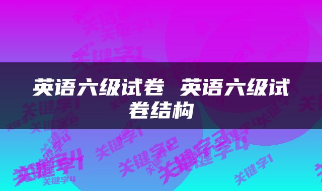 英语六级试卷 英语六级试卷结构