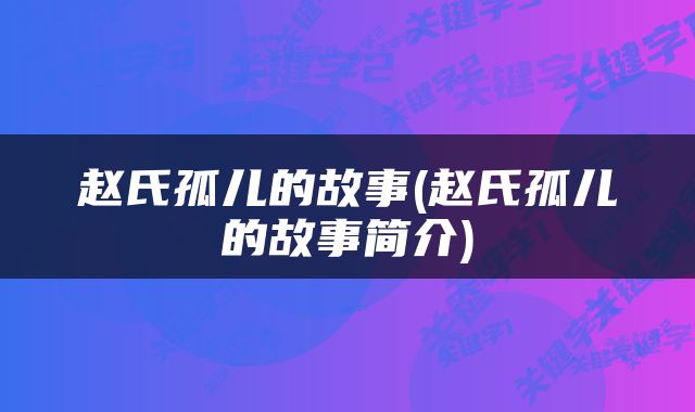 赵氏孤儿的故事(赵氏孤儿的故事简介)