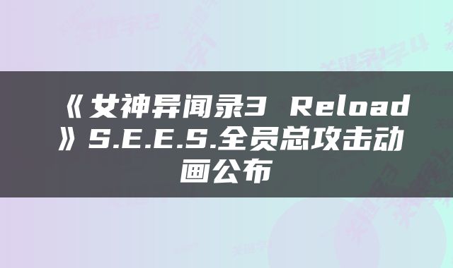 《女神异闻录3 Reload》S.E.E.S.全员总攻击动画公布