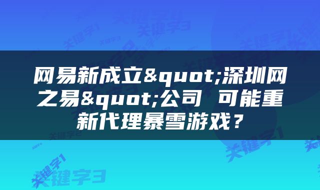 网易新成立"深圳网之易"公司 可能重新代理暴雪游戏？