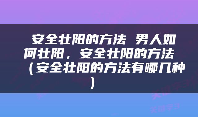  安全壮阳的方法 男人如何壮阳，安全壮阳的方法（安全壮阳的方法有哪几种） 