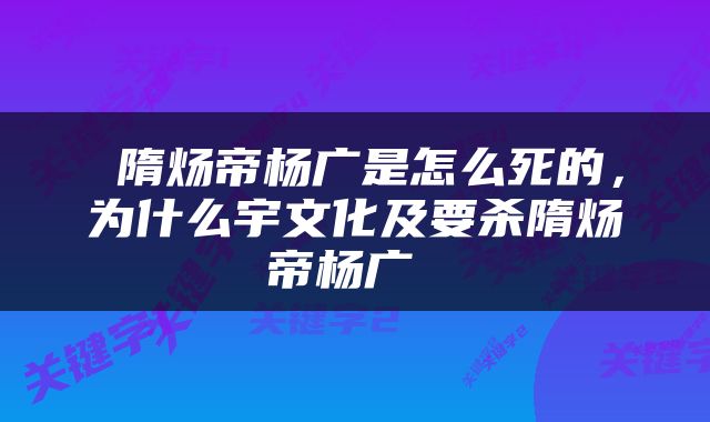  隋炀帝杨广是怎么死的，为什么宇文化及要杀隋炀帝杨广 