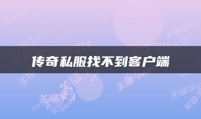 传奇私服找不到客户端