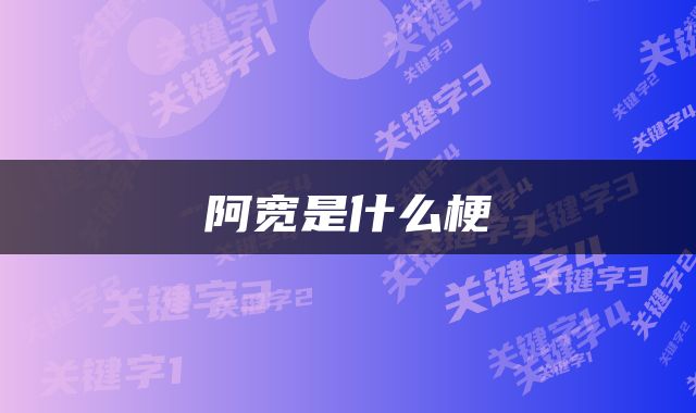 阿宽是什么梗