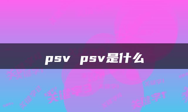 psv psv是什么