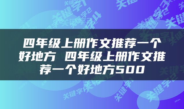四年级上册作文推荐一个好地方 四年级上册作文推荐一个好地方500