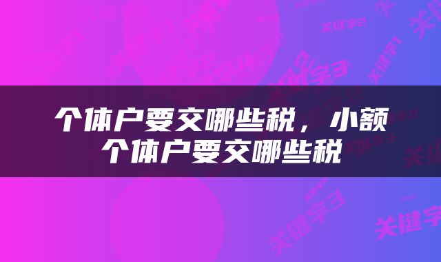 个体户要交哪些税，小额个体户要交哪些税