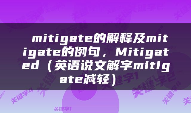  mitigate的解释及mitigate的例句，Mitigated（英语说文解字mitigate减轻） 