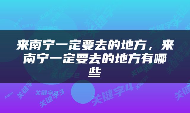 来南宁一定要去的地方，来南宁一定要去的地方有哪些