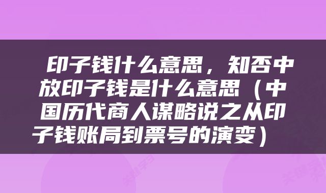  印子钱什么意思，知否中放印子钱是什么意思（中国历代商人谋略说之从印子钱账局到票号的演变） 