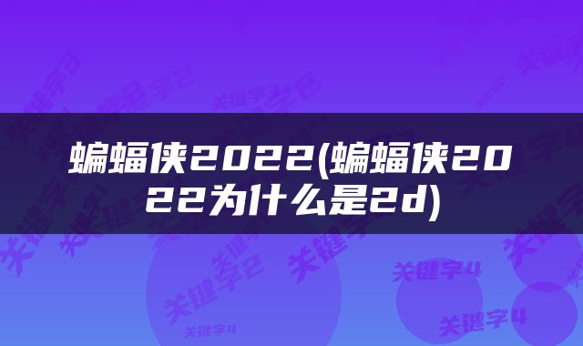 蝙蝠侠2022(蝙蝠侠2022为什么是2d)