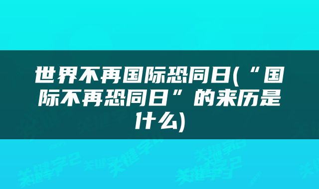 世界不再国际恐同日(“国际不再恐同日”的来历是什么)