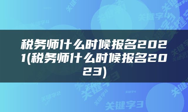 税务师什么时候报名2021(税务师什么时候报名2023)