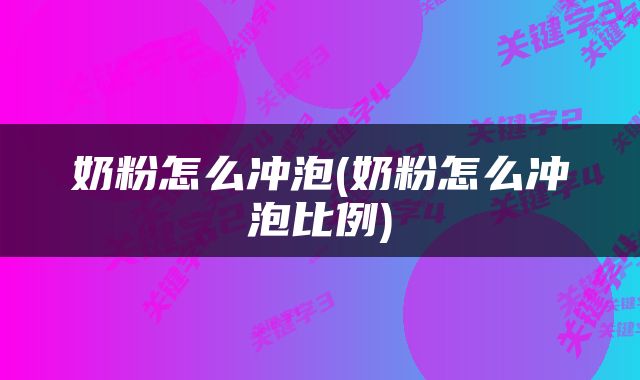 奶粉怎么冲泡(奶粉怎么冲泡比例)