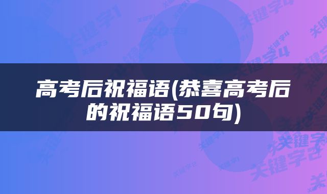 高考后祝福语(恭喜高考后的祝福语50句)