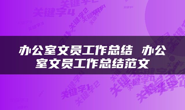 办公室文员工作总结 办公室文员工作总结范文