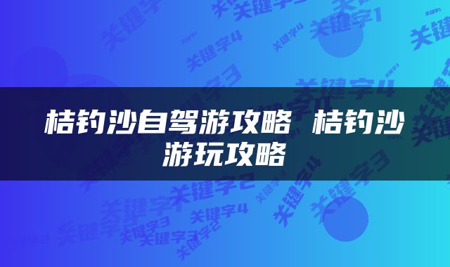 桔钓沙自驾游攻略 桔钓沙游玩攻略