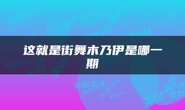 这就是街舞木乃伊是哪一期