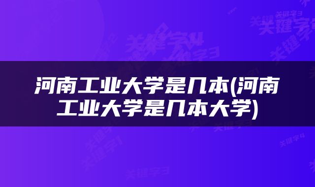河南工业大学是几本(河南工业大学是几本大学)