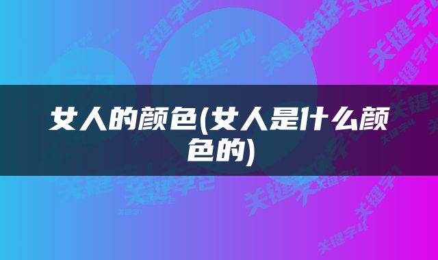 女人的颜色(女人是什么颜色的)