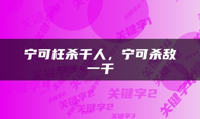 宁可枉杀千人，宁可杀敌一千